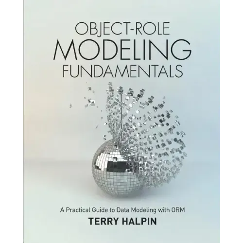 Object-Role Modeling Fundamentals: A Practical Guide to Data Modeling with ORM