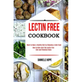 Lectin Free Cookbook: How to Kick-start the Lectin-free Diet and Potential Risks (Want to Have a Healthy Diet by Choosing a Safe Food ?)