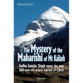 The Mystery of the Maharishi of MT Kailash: Sadhu Sundar Singh Meets the Over 300-Year-Old Prayer Warrior of Christ