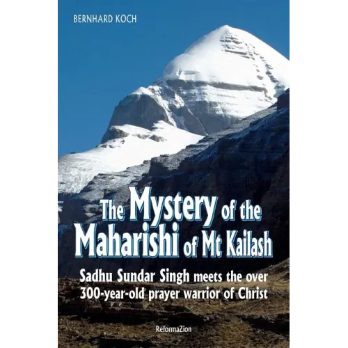 The Mystery of the Maharishi of MT Kailash: Sadhu Sundar Singh Meets the Over 300-Year-Old Prayer Warrior of Christ