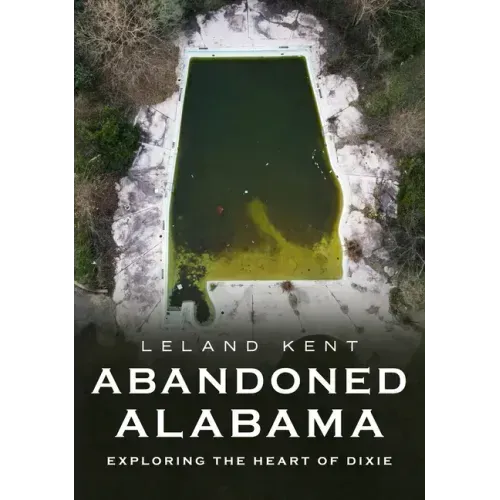 Abandoned Alabama: Exploring the Heart of Dixie