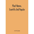 Plant Names, Scientific And Popular, Including In The Case Of Each Plant The Correct Botanical Name In Accordance With The Reformed Nomenclature, Toge