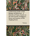 A Fisherman's Guide to Fish Biology and Behaviour - A Selection of Classic Articles on the Scale Growth, Intelligence, Senses and Anatomy of Fish (a