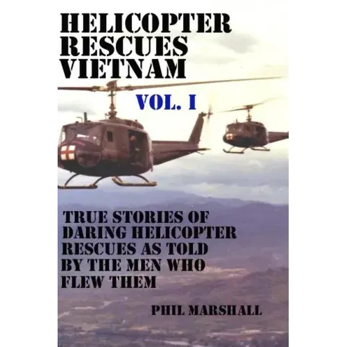 Helicopter Rescues Vietnam: True Stories of Helicopter Rescues as Told by the Men Who Flew Them.