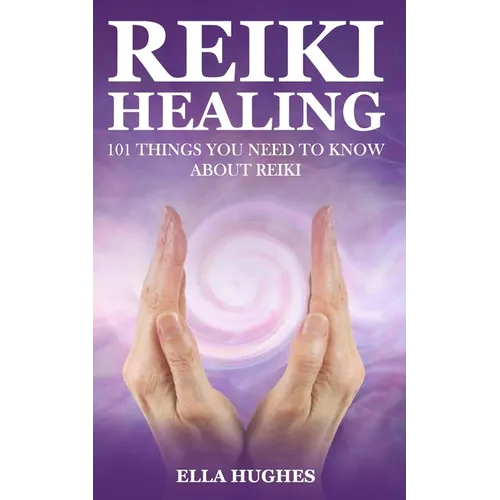 Reiki Healing for Beginners: 101 Things You Need to Know About Reiki to Help You Discover the Power of Healing and the Peace That Exists in the Pal