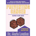 Preventing Cancer: Helping to Cure Cancer, Critical Life-Saving Cancer Therapies - Not Prescribed with Conventional Cancer Treatment