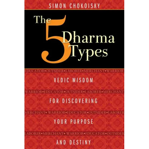 The 5 Dharma Types: Vedic Wisdom for Discovering Your Purpose and Destiny
