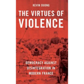 The Virtues of Violence: Democracy Against Disintegration in Modern France