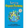 Farming: Organic Farming - Grow Your Own: Fruits, & Vegetables! Plus Start An Organic Farm Business
