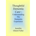 Thoughtful Dementia Care: Understanding the Dementia Experience