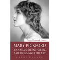 Mary Pickford: Canada's Silent Siren, America's Sweetheart