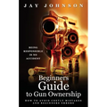 Beginners Guide to Gun Ownership: How to Avoid Costly Mistakes and Beginners Errors