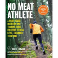 No Meat Athlete, Revised and Expanded: A Plant-Based Nutrition and Training Guide for Every Fitness Level--Beginner to Beyond [Includes More Than 60 R