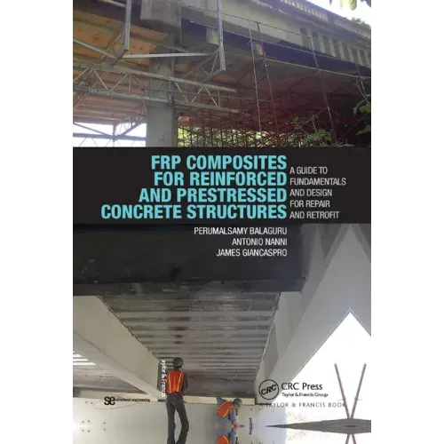 Frp Composites for Reinforced and Prestressed Concrete Structures: A Guide to Fundamentals and Design for Repair and Retrofit
