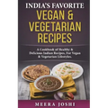 India's Favorite Vegan & Vegetarian Recipes: A Cookbook of Healthy & Delicious Indian Recipes, for Vegan & Vegetarian Lifestyles.