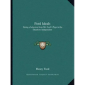 Ford Ideals: Being a Selection from Mr. Ford's Page in the Dearborn Independent