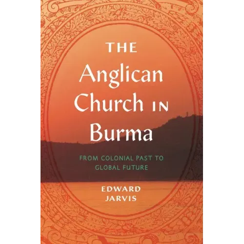 The Anglican Church in Burma: From Colonial Past to Global Future