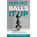 How not to Balls it up: A practical guide to modern management