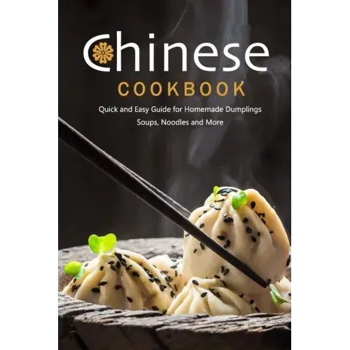 Chinese Cookbook: Quick and Easy Guide for Homemade Dumplings, Soups, Noodles and More: Chinese Recipes