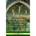 The World's Sixteen Crucified Saviours: Christianity Before Christ