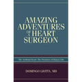 Amazing Adventures of a Heart Surgeon: The Artificial Heart: The Frontiers of Human Life