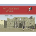 Battleground Béxar: The 1835 Siege of San Antonio