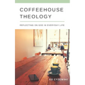 Coffeehouse Theology: Reflecting on God in Everyday Life