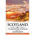 Scotland: Scotland Travel Guide: 51 Amazing Things to Do in Scotland