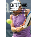 Elite Tennis Players Handbook to Powerful Muscle Developing Nutrition: Prepare Like the Pros by Escalating Your RMR to Generate More Muscle, Eliminate