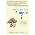 ¿Podría Ser Tan Simple ? UN MODELO BÍBLICO PARA SANAR LA MENTE