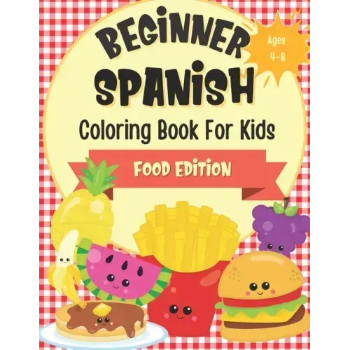 Beginner Spanish Coloring Book For Kids Ages 4-8 Food Edition: Bilingual Language Learning Activities For Kids - Featuring Color-In Illustrations Of F