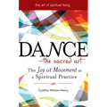 Dance--The Sacred Art: The Joy of Movement as a Spiritual Practice
