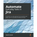 Automate Everyday Tasks in Jira: A practical, no-code approach for Jira admins and power users to automate everyday processes