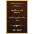 Rambles Beyond Railways: Or Notes In Cornwall Taken A-Foot (1851)