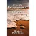Seeing the Extraordinary in the Ordinary: Lessons in Hope and Healing