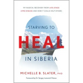 Starving to Heal in Siberia: My Radical Recovery from Late-Stage Lyme Disease and How It Could Help Others