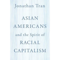 Asian Americans and the Spirit of Racial Capitalism