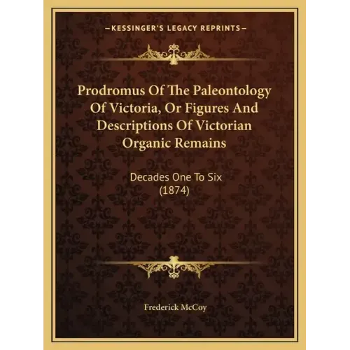 Prodromus Of The Paleontology Of Victoria, Or Figures And Descriptions Of Victorian Organic Remains: Decades One To Six (1874)