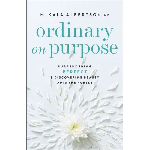 Ordinary on Purpose: Surrendering Perfect and Discovering Beauty Amid the Rubble
