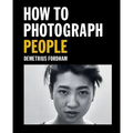 How to Photograph People: Learn to Take Incredible Portraits & More