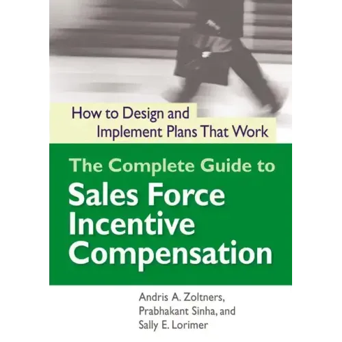 The Complete Guide to Sales Force Incentive Compensation: How to Design and Implement Plans That Work