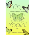 Yin, Yang, Yogini: A Woman's Quest for Balance, Strength and Inner Peace