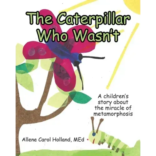 The Caterpillar Who Wasn't: A children's story about the miracle of metamorphosis