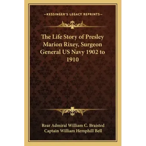 The Life Story of Presley Marion Rixey, Surgeon General US Navy 1902 to 1910