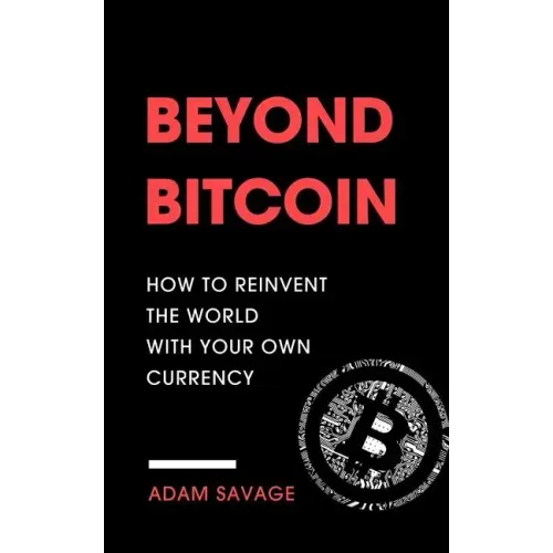 Beyond Bitcoin: How to Reinvent the World with Your Own Currency