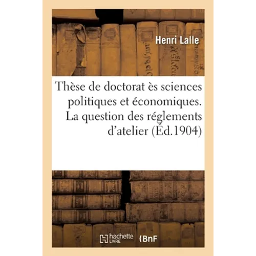 Thèse Pour Le Doctorat Ès Sciences Politiques Et Économiques. La Question Des Réglements d'Atelier