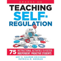 Teaching Self-Regulation: Seventy-Five Instructional Activities to Foster Independent, Proactive Students, Grades 6-12