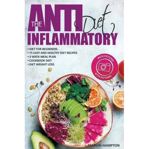 The Anti-Inflammatory Diet: Anti-Inflammatory Diet for Beginners, the Easy and Healthy Anti-Inflammatory Diet Recipes, Anti-Inflammatory Diet Plan