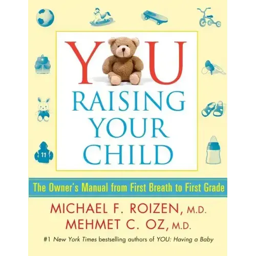 You: Raising Your Child: The Owner's Manual from First Breath to First Grade