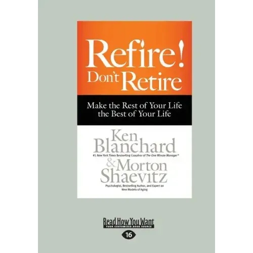 Refire! Don't Retire: Make the Rest of Your Life the Best of Your Life (Large Print 16pt)